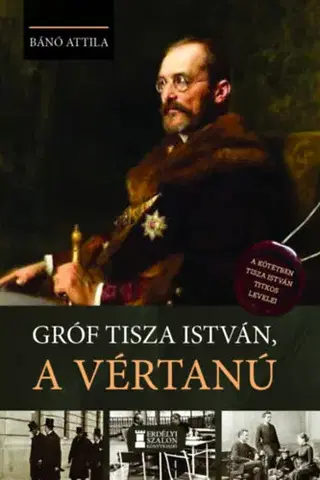 História Gróf Tisza István, a vértanú - Attila Bánó