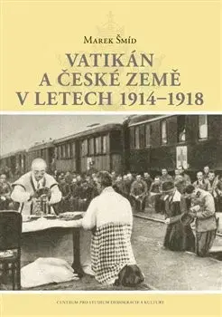 Prvá svetová vojna Vatikán a české země v letech 1914-1918 - Marek Šmíd