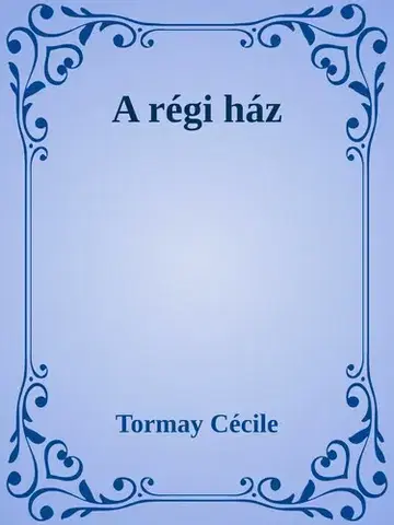 Svetová beletria A régi ház - Cécile Tormay