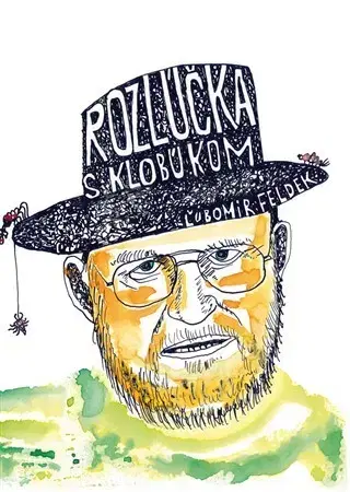 Fejtóny, rozhovory, reportáže Rozlúčka s klobúkom - Ľubomír Feldek