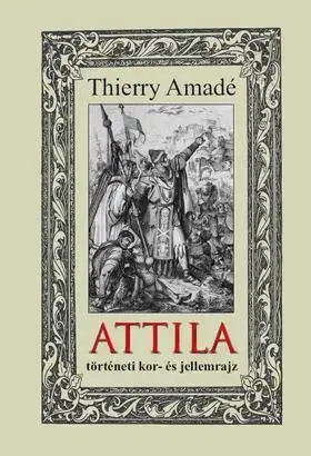 História - ostatné ATTILA - történeti kor- és jellemrajz - Thierry Amadé