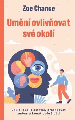 Psychológia, etika Umění ovlivňovat své okolí - Zoe Chance,Tomáš Piňos