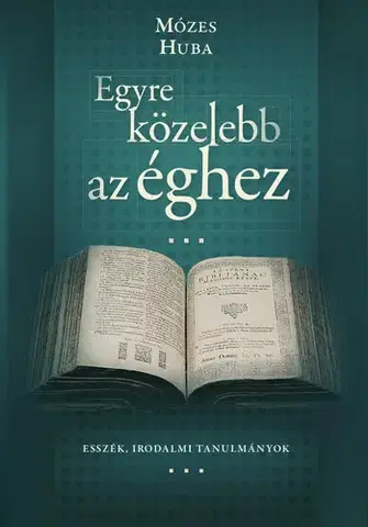 Eseje, úvahy, štúdie Egyre közelebb az éghez - Huba Mózes