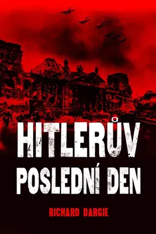 Druhá svetová vojna Hitlerův poslední den - Richard Dargie