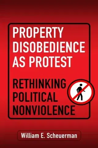 Politológia Property Disobedience As Protest - William E. Scheuerman