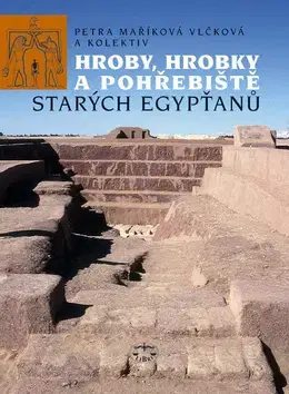 Archeológia, genealógia a heraldika Hroby, hrobky a pohřebiště starých Egypťanů - Petra Vlčková