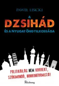 Odborná a náučná literatúra - ostatné A dzsihád és a Nyugat öngyilkossága - Pawel Lisicki,Kiadó Rézbong