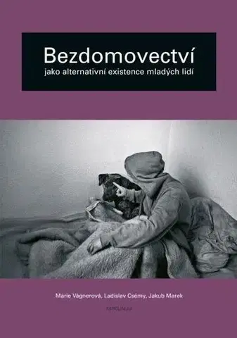 Sociológia, etnológia Bezdomovectví jako alternativní existence mladých lidí - Marie Vagnerová,Ladislav Csémy,Marek Jakub