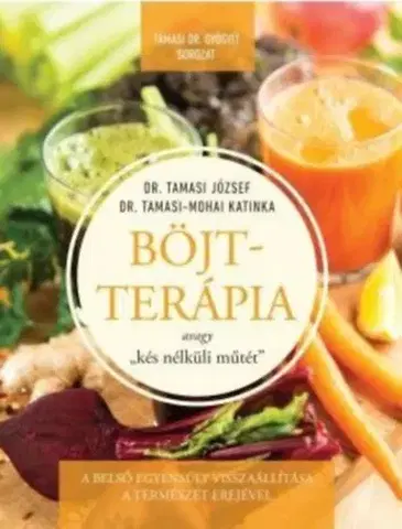 Detoxikácia Böjtterápia avagy "kés nélküli műtét" - A belső egyensúly visszaállítássa a természet erejével - József Tamasi, Dr.,Katinka Tamasi-Mohai, Dr.