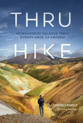 Geografia - ostatné THRU-HIKE: Nejkrásnější dálkové treky Evropy krok za krokem - Ondřej Kment