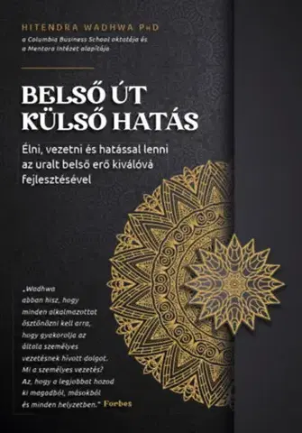 Motivačná literatúra - ostatné Belső út, külső hatás - Élni, vezetni és hatással lenni az uralt belső erő kiválóvá fejlesztésével - Wadhwa Hitendra
