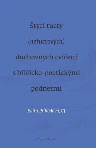 Ezoterika - ostatné Štyri tucty (netuctových) duchovných cvičení s biblicko-poetickými podnetmi - Edita Príhodová CJ