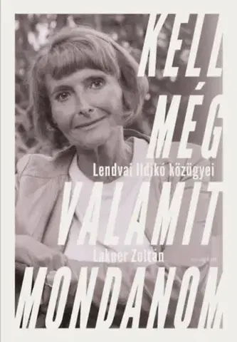 Politika Kell még valamit mondanom - Lendvai Ildikó közügyei - Zoltán Lakner,Lendvai Ildikó