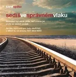 Motivačná literatúra - ostatné Sedíš ve správném vlaku - Karel Spilko