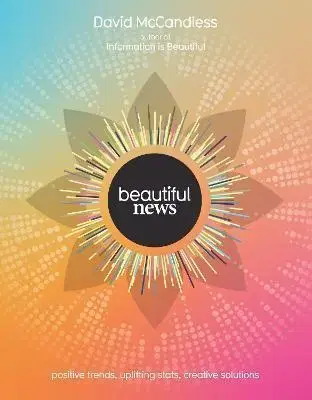 Sociológia, etnológia Beautiful News: Unseen Trends, Uplifting Stats, Creative Solutions - David McCandless
