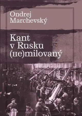 Filozofia Kant v Rusku (ne)milovaný - Ondrej Marchevský