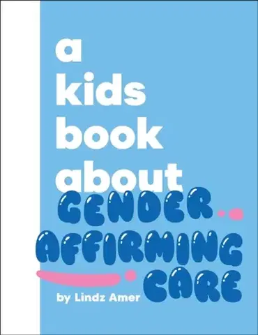 Encyklopédie pre deti a mládež - ostatné A Kids Book About Gender Affirming Care - Lindz Amer