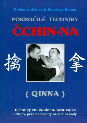 Bojové umenia Pokročilé techniky Čchin na - Bohumír Balner,Rostislav Balner