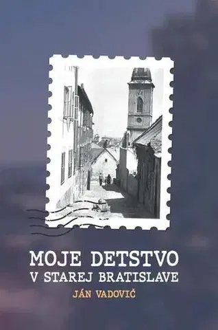 Biografie - ostatné Moje detstvo v starej Bratislave - Ján Vadovič