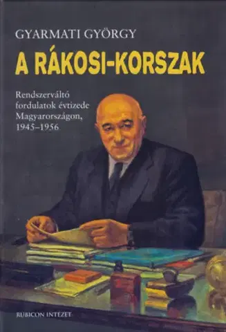 Svetové dejiny, dejiny štátov A Rákosi-korszak - Rendszerváltó fordulatok évtizede Magyarországon, 1945-1956 - György Gyarmati