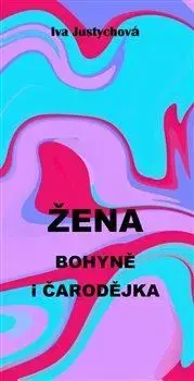 Eseje, úvahy, štúdie Žena bohyně i čarodějka - Iva Justychová