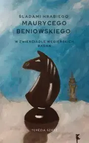 Svetová beletria Śladami hrabiego Maurycego Beniowskiego w zwierciadle węgierskich badań - Szász Terézia