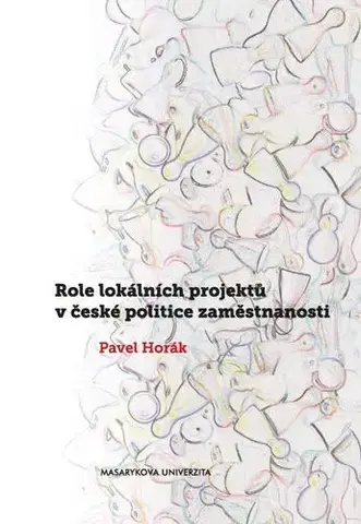 Pre vysoké školy Role lokálních projektů v české politice zaměstnanosti - Pavel Horák