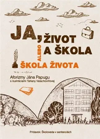 Citáty, výroky, aforizmy, príslovia, porekadlá Ja, život a škola alebo Škola života - Ján Papuga