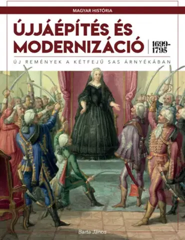 Svetové dejiny, dejiny štátov Újjáépítés és modernizáció (1699-1795) - Új remények a kétfejű sas árnyékában - János ifj.Barta
