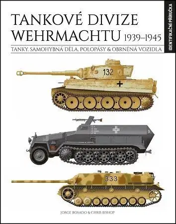 Armáda, zbrane a vojenská technika Tankové divize Wehrmachtu 1939-1945 - Chris Bishop,Jorge Rosado