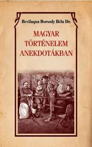 História - ostatné Magyar történelem anekdotákban - Béla Bevilaqua Borsody