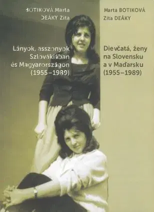 Sociológia, etnológia Dievčatá, ženy na Slovensku a v Maďarsku (1955-1989) - Marta Botiková,Zita Deáky