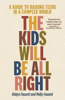 Výchova, cvičenie a hry s deťmi The Kids Will Be All Right : A guide to raising teens in a complex world - Robyn Fausett,Molly Fausett