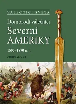 História - ostatné Domorodí válečníci Severní Ameriky - Chris McNab