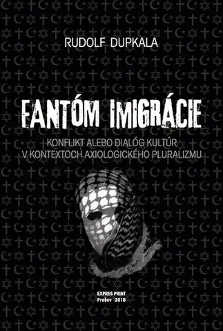 Náboženstvo - ostatné Fantóm imigrácie. Konflikt alebo dialóg kultúr v kontextoch axiologického pluralizmu - Rudolf Dupkala