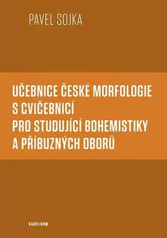 Pre vysoké školy Učebnice české morfologie s cvičebnicí pro studující bohemistiky a příbuzných oborů - Pavel Sojka