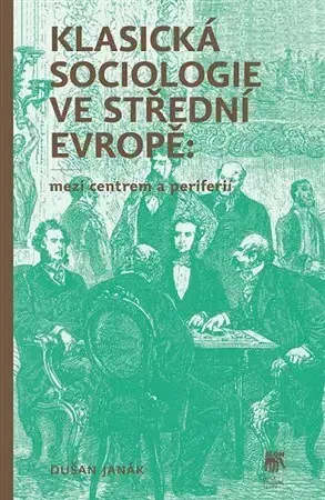 Sociológia, etnológia Klasická sociologie ve střední Evropě: mezi centrem a periferií - Dušan Janák