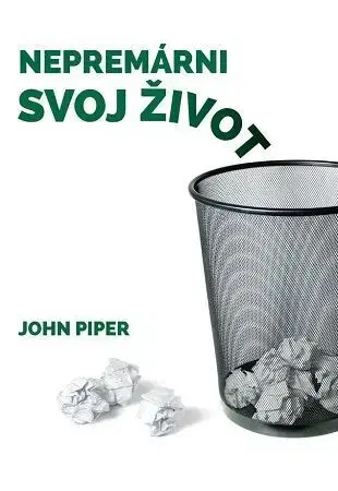 Duchovný rozvoj Nepremárni svoj život - John Piper