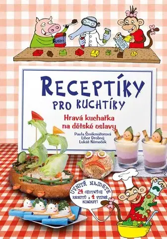 Varíme pre deti a s deťmi Receptíky pro kuchtíky: Hravá kuchařka na dětské oslavy - Pavla Šmikmátorová