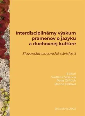 Literárna veda, jazykoveda Interdisciplinárny výskum prameňov o jazyku a duchovnej kultúre - Svetlana Šašerina,Peter Žeňuch,Marína Hríbová