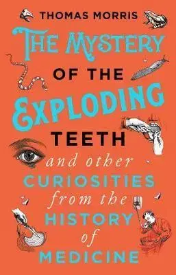 Cudzojazyčná literatúra The Mystery of the Exploding Teeth and Other Curiosities from the History of Medicine - Thomas Morris