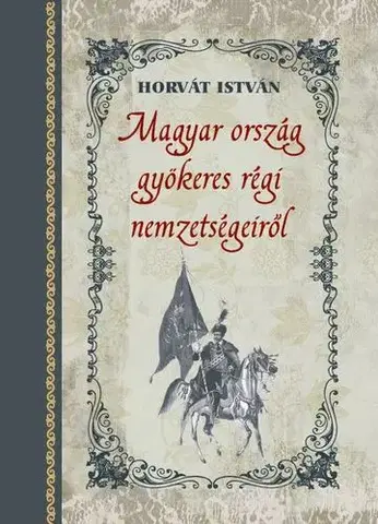 Archeológia, genealógia a heraldika Magyar ország gyökeres régi nemzetségeiről - István Horvát