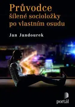 Sociológia, etnológia Průvodce šílené socioložky po vlastním osudu - Jan Jandourek
