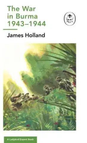 Druhá svetová vojna Burma 1943-1944: A Ladybird Expert Book - James Holland