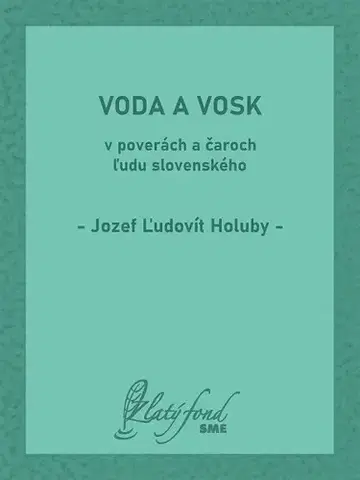 Slovenská beletria Voda a vosk v poverách a čaroch ľudu slovenského - Jozef Ľudovít Holuby