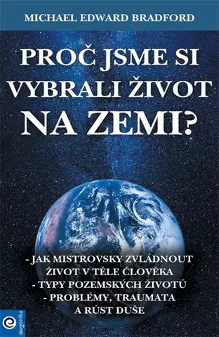 Duchovný rozvoj Proč jsme si vybrali život na Zemi? - Michael Edward Bradford
