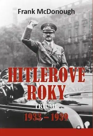 Svetové dejiny, dejiny štátov Hitlerove roky: 1933-1939 Triumf - Frank McDonough