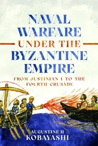 História Naval Warfare under the Byzantine Empire - Augustine H Kobayashi