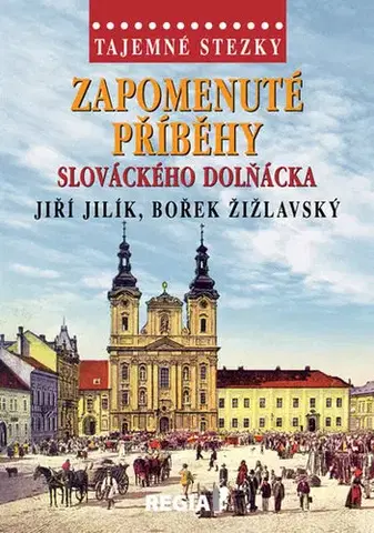 Mystika, proroctvá, záhady, zaujímavosti Tajemné stezky - Zapomenuté příběhy slováckého Dolňácka - Bořek Žižlavský,Jiří Jilík