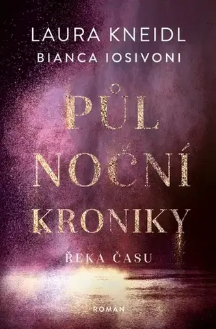 Sci-fi a fantasy Půlnoční kroniky 4: Řeka času - Laura Kneidl,Bianca Iosivoni
